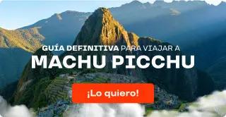 Guía Definitiva para viajar a Machu Picchu